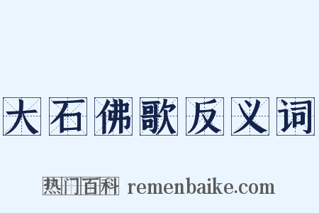 大石佛歌反义词是什么意思的图片